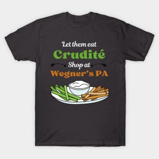 Funny Political Slogan - Let Them Eat Crudites - Shop At Wegner's PA T-Shirt